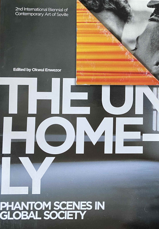 Okwui Enwezor (ed.), <em>The Unhomely: Phantom Scenes in Global Society</em>, Seville: International Biennial of Contemporary Art of Seville (BIACS 2), exh. cat., 2006  