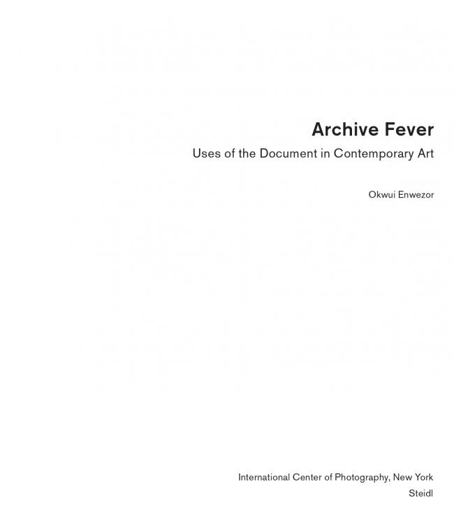 Okwui Enwezor, “Archive Fever: Photography between History and the Monument” [Mal de archivo. Fotografía entre la historia y el monumento], en <em>Archive Fever: Uses of the Document in Contemporary Art</em> [Mal de archivo. Usos del documento en el arte contemporáneo], Nueva York, International Center of Photography, 2008 [cat. exp.], pp. 11-51