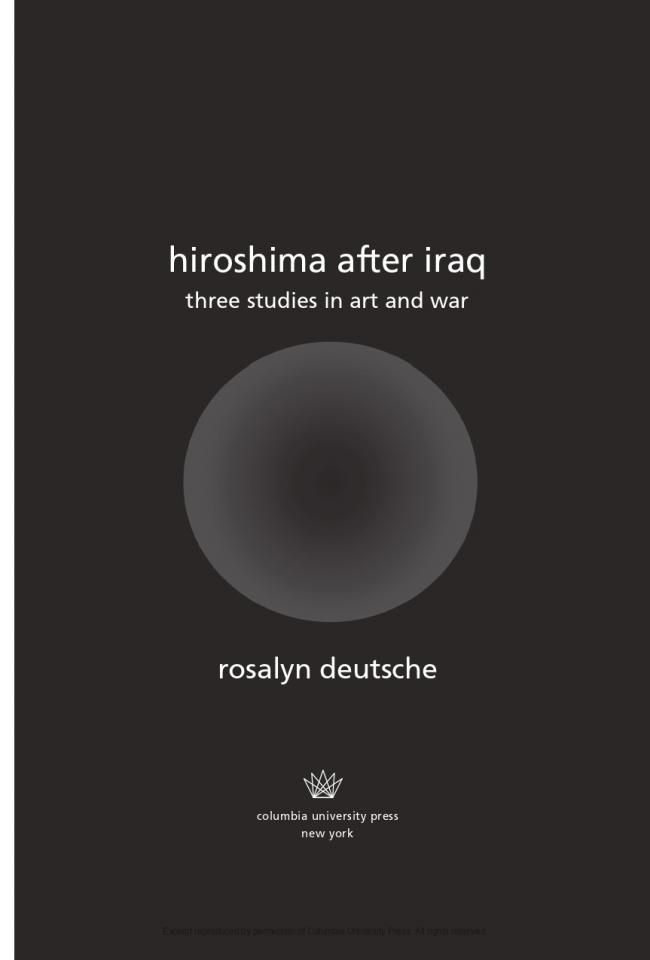 Rosalyn Deutsche, "Introduction" [Introducción], en <em>Hiroshima after Iraq: Three Studies in Art and War</em> [Hiroshima después de Irak. Tres estudios sobre el arte y la guerra], Nueva York, Columbia University Press, 2010, portada