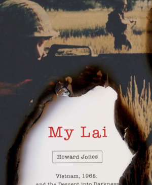 Cover of the book by Howard Jones <em>My Lai: Vietnam, 1968, and the Descent into the Darkness</em>, Oxford: Oxford University Press, 2017