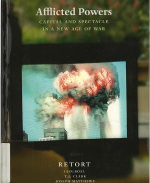RETORT, <em>Afflicted Powers: Capital and Spectacle in a New Age of War</em> [Poderes afligidos. Capital y espectáculo en una nueva edad de guerra], Londres y Nueva York, Verso, 2005