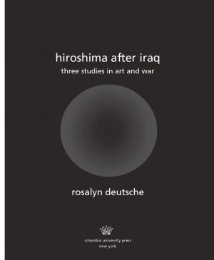 Rosalyn Deutsche, "Introduction" [Introducción], en <em>Hiroshima after Iraq: Three Studies in Art and War</em> [Hiroshima después de Irak. Tres estudios sobre el arte y la guerra], Nueva York, Columbia University Press, 2010, portada